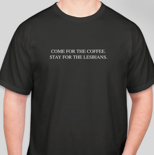COME FOR THE COFFEE. STAY FOR THE LESBIANS.